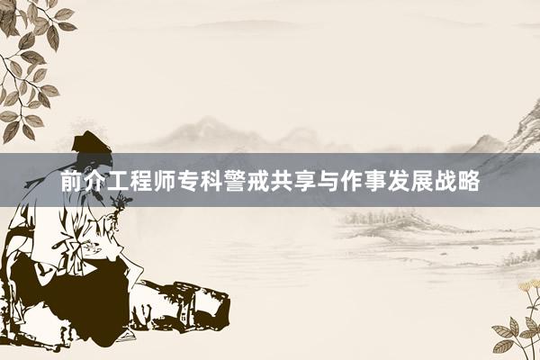 前介工程师专科警戒共享与作事发展战略